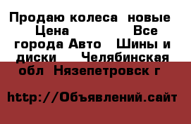 Продаю колеса, новые  › Цена ­ 16.000. - Все города Авто » Шины и диски   . Челябинская обл.,Нязепетровск г.